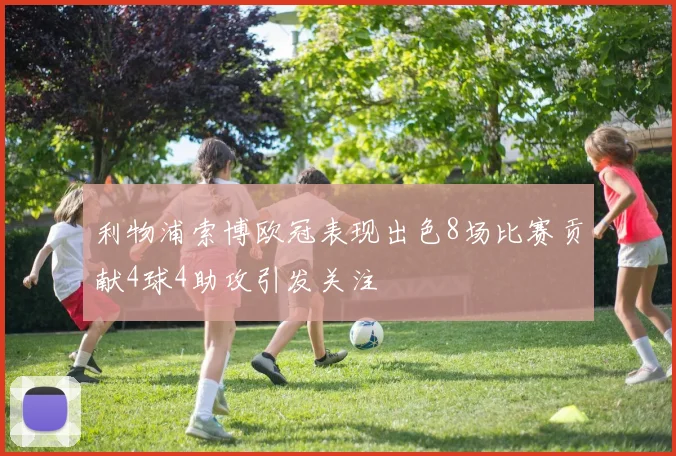 利物浦索博欧冠表现出色8场比赛贡献4球4助攻引发关注