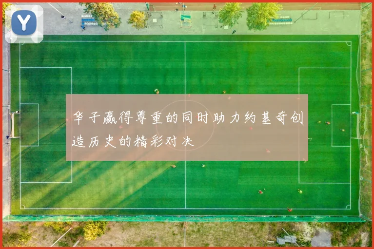 华子赢得尊重的同时助力约基奇创造历史的精彩对决