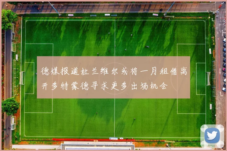 德媒报道杜兰维尔或将一月租借离开多特蒙德寻求更多出场机会