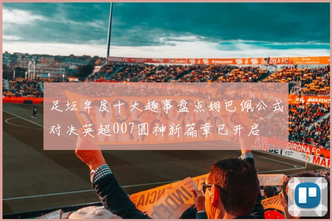 足坛年度十大趣事盘点姆巴佩公式对决英超007圆神新篇章已开启